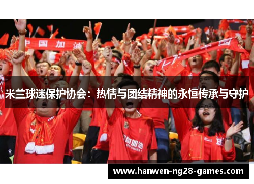 米兰球迷保护协会：热情与团结精神的永恒传承与守护