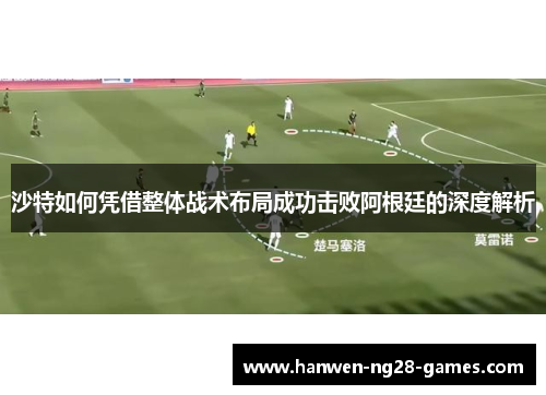 沙特如何凭借整体战术布局成功击败阿根廷的深度解析