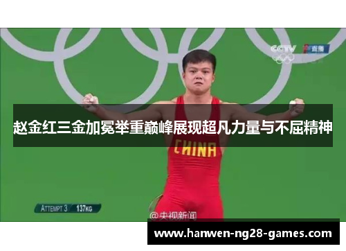 赵金红三金加冕举重巅峰展现超凡力量与不屈精神