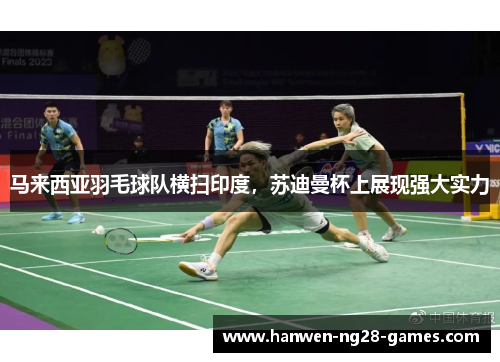 马来西亚羽毛球队横扫印度，苏迪曼杯上展现强大实力