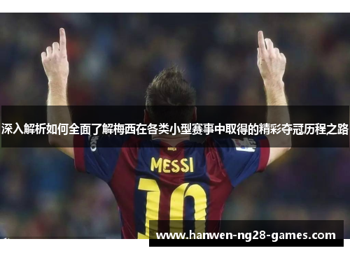 深入解析如何全面了解梅西在各类小型赛事中取得的精彩夺冠历程之路 深入解析如何全面了解梅西在各类小型赛事中取得的精彩夺冠历程之路
