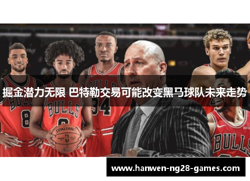 掘金潜力无限 巴特勒交易可能改变黑马球队未来走势 掘金潜力无限 巴特勒交易可能改变黑马球队未来走势