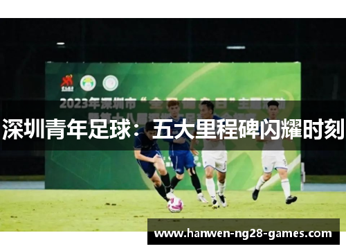 深圳青年足球：五大里程碑闪耀时刻
