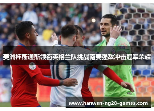 美洲杯斯通斯领衔英格兰队挑战南美强敌冲击冠军荣耀