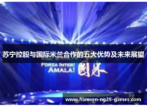 苏宁控股与国际米兰合作的五大优势及未来展望