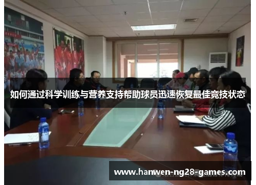 如何通过科学训练与营养支持帮助球员迅速恢复最佳竞技状态