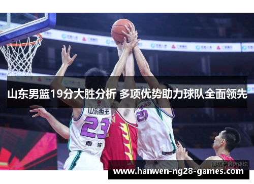 山东男篮19分大胜分析 多项优势助力球队全面领先