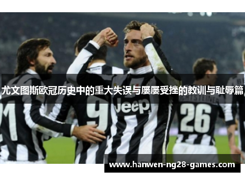 尤文图斯欧冠历史中的重大失误与屡屡受挫的教训与耻辱篇 尤文图斯欧冠历史中的重大失误与屡屡受挫的教训与耻辱篇