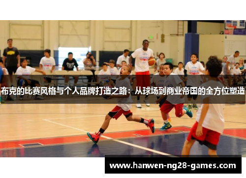 布克的比赛风格与个人品牌打造之路：从球场到商业帝国的全方位塑造