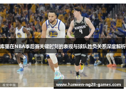 库里在NBA季后赛关键时刻的表现与球队胜负关系深度解析