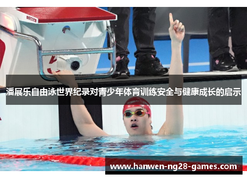 潘展乐自由泳世界纪录对青少年体育训练安全与健康成长的启示
