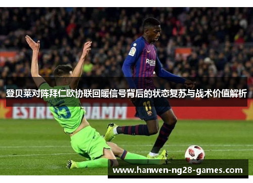 登贝莱对阵拜仁欧协联回暖信号背后的状态复苏与战术价值解析