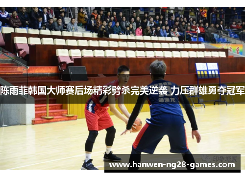 陈雨菲韩国大师赛后场精彩劈杀完美逆袭 力压群雄勇夺冠军