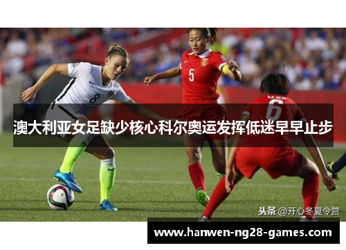 澳大利亚女足缺少核心科尔奥运发挥低迷早早止步 澳大利亚女足缺少核心科尔奥运发挥低迷早早止步
